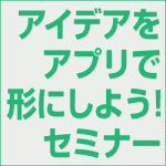 「アイデアをアプリで形にしよう！」セミナー配信延長決定！